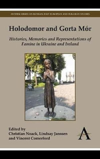 Holodomor and Gorta Mr : Histories, Memories and Representations of Famine in Ukraine and Ireland - Christian Noack