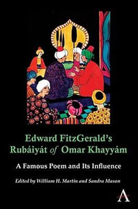 Edward FitzGerald's Rubiyt of Omar Khayym : A Famous Poem and Its Influence - William H. Martin