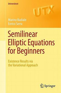 Semilinear Elliptic Equations for Beginners : Existence Results via the Variational Approach - Marino Badiale