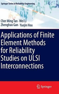 Applications of Finite Element Methods for Reliability Studies on ULSI Interconnections : Springer Series in Reliability Engineering - Cher Ming Tan