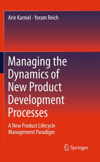 Managing the Dynamics of New Product Development Processes : A New Product Lifecycle Management Paradigm - Arie Karniel