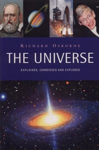 The Universe : The Universe explained condensed and explored - Richard Osborne