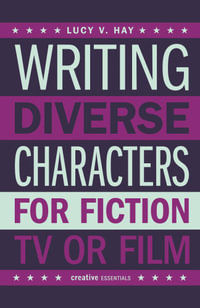 Writing Diverse Characters For Fiction, TV or Film : An Essential Guide for Authors and Script Writers - Lucy V. Hay