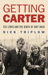 Getting Carter : Ted Lewis and the Birth of Brit Noir - Nick Triplow