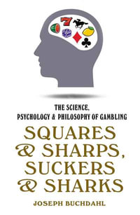 Squares & Sharps, Suckers & Sharks : The Science, Psychology & Philosophy of Gambling - Joseph Buchdahl