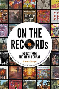 ON THE RECORDs : Notes from the Vinyl Revival - Graham Sharpe