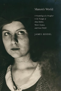 Manon's World : A Hauntology of a Daughter in the Triangle of Alma Mahler, Walter Gropius and Franz Werfel - James Reidel