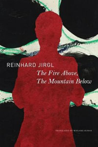 The Fire Above, the Mountain Below : The German List - Reinhard Jirgl