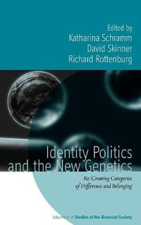 Identity Politics and the New Genetics : Re/Creating Categories of Difference and Belonging - Katharina Schramm