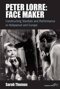 Peter Lorre: Face Maker : Constructing Stardom and Performance in Hollywood and Europe - Sarah Thomas