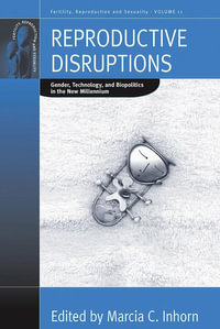 Reproductive Disruptions : Gender, Technology, and Biopolitics in the New Millennium - Marcia C. Inhorn