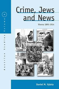 Crime, Jews and News : Vienna 1890-1914 - Daniel Mark Vyleta