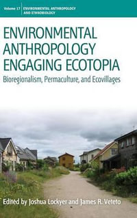 Environmental Anthropology Engaging Ecotopia : Bioregionalism, Permaculture, and Ecovillages - Joshua Lockyer