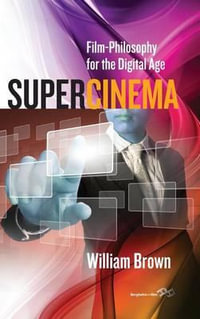 Supercinema : Film-Philosophy for the Digital Age - William Brown