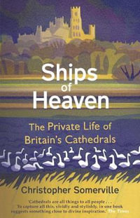 Ships Of Heaven : The Private Life of Britain's Cathedrals - Christopher Somerville