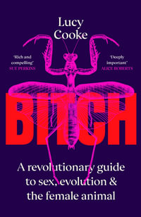 Bitch : A Revolutionary Guide to Sex, Evolution and the Female Animal - Lucy Cooke