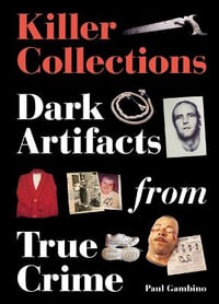 Killer Collections : Dark Artifacts from True Crime - Paul Gambino