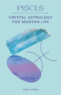 Pisces : Crystal Astrology for Modern Life - Sandy Sitron