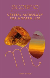 Scorpio : Crystal Astrology for Modern Life - Sandy Sitron