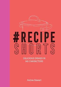 #RecipeShorts : Delicious Dishes in 140 Characters - Andrea Stewart