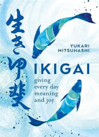 Ikigai : Giving Every Day Meaning and Joy - Yukari Mitsuhashi