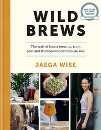 Wild Brews : The craft of home brewing, from sour and fruit beers to farmhouse ales: WINNER OF THE FORTNUM & MASON DEBUT DRINK BOOK AWARD - Jaega Wise