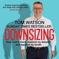 Downsizing : How I lost 8 stone, reversed my diabetes and regained my health - Tom Watson