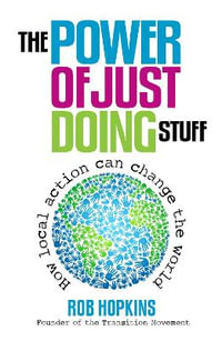 Power of Just Doing Stuff : How Local Action Can Change the World - Rob Hopkins