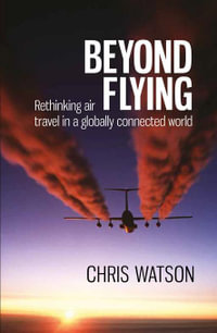 Beyond Flying : Rethinking air travel in a globally connected world - Chris Watson