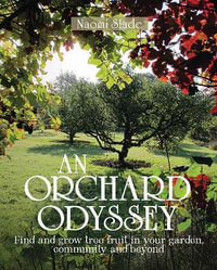 An Orchard Odyssey : Finding and Growing Tree Fruit in Your Garden, Community and Beyond - Naomi Slade