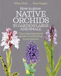 How to Grow Native Orchids in Gardens Large and Small : A Comprehensive Guide to Cultivating Local Species - Wilson Wall