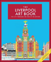 The Liverpool Art Book : The city through the eyes of its artists - Emma Bennett