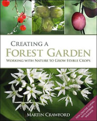 Creating a Forest Garden : Working with Nature to Grow Edible Crops - Martin Crawford