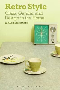 Retro Style : Class, Gender and Design in the Home - Sarah Elsie Baker