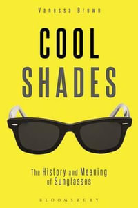 Cool Shades : The History and Meaning of Sunglasses - Vanessa Brown