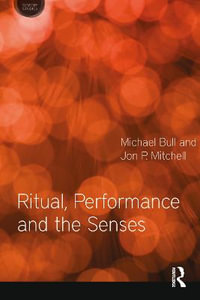 Ritual, Performance and the Senses : Sensory Studies - Michael Bull