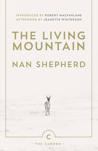 The Living Mountain : A Celebration of the Cairngorm Mountains of Scotland - Nan Shepherd