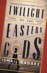 Twilight of the Eastern Gods - Ismail Kadare