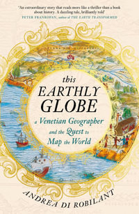 This Earthly Globe : A Venetian Geographer and the Quest to Map the World - Andrea di Robilant