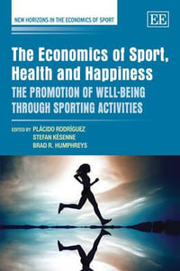 The Economics of Sport, Health and Happiness : The Promotion of Well-being through Sporting Activities - Placido Rodriguez