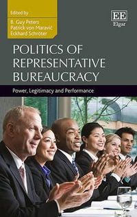 Politics of Representative Bureaucracy : Power, Legitimacy and Performance - B. Guy Peters