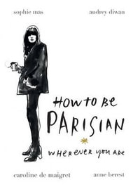 How to be Parisian : Wherever You are - Sophie Mas