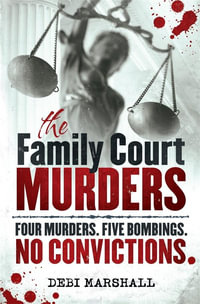 The Family Court Murders : Four Murders. Five Bombings. No Convictions. - Debi Marshall