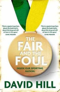 The Fair and the Foul : Inside Our Sporting Nation - David Hill