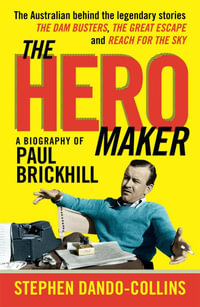 The Hero Maker : A Biography of Paul Brickhill - Stephen Dando-Collins