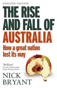 The Rise and Fall of Australia : How a Great Nation Lost it's Way - Nick Bryant