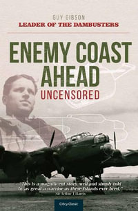 Enemy Coast Ahead - Uncensored : The Real Guy Gibson - Leader of the Dambusters - Guy Gibson