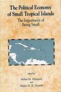 The Political Economy of Small Tropical Islands : The Importance of Being Small - Helen M. Hintjens