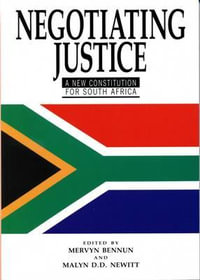 Negotiating Justice : A New Constitution for South Africa - Mervyn Bennun