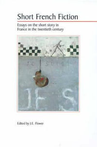 Short French Fiction : Essays on the Short Story in France in the Twentieth Century - J. E. Flower